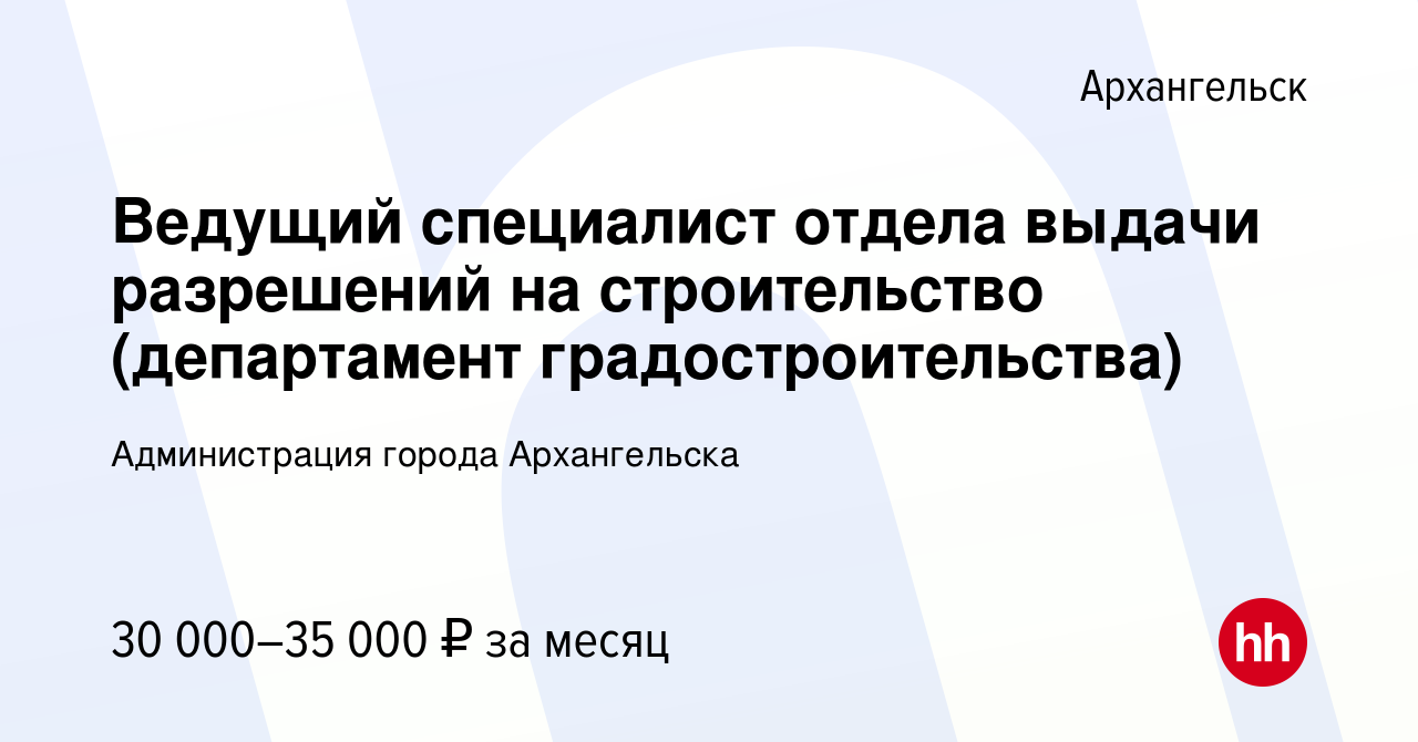 Вакансия Ведущий специалист отдела выдачи разрешений на строительство (департамент  градостроительства) в Архангельске, работа в компании Администрация города  Архангельска (вакансия в архиве c 28 декабря 2023)