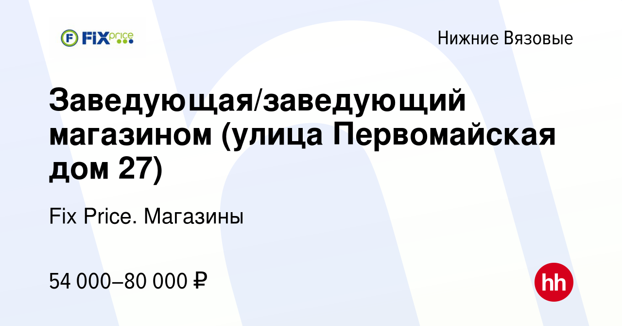 Вакансия Заведующая/заведующий магазином (улица Первомайская дом 27) в  Нижних Вязовых, работа в компании Fix Price. Магазины (вакансия в архиве c  13 декабря 2023)