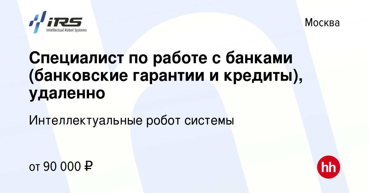 Вакансия Специалист по работе с банками (банковские гарантии и кредиты),  удаленно в Москве, работа в компании Интеллектуальные робот системы  (вакансия в архиве c 28 декабря 2023)