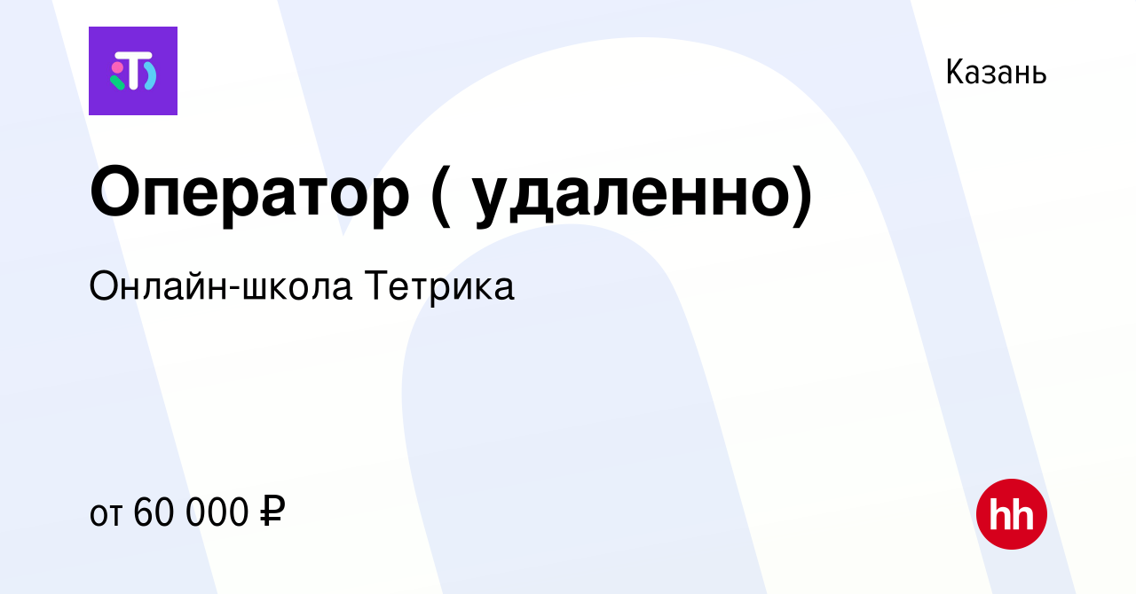 Вакансия Оператор ( удаленно) в Казани, работа в компании Онлайн-школа  Тетрика (вакансия в архиве c 10 февраля 2024)