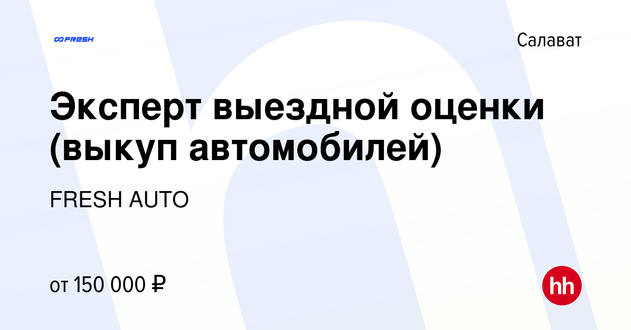 Вакансия Эксперт выездной оценки (выкуп автомобилей) в Салавате, работа в  компании FRESH AUTO (вакансия в архиве c 28 декабря 2023)