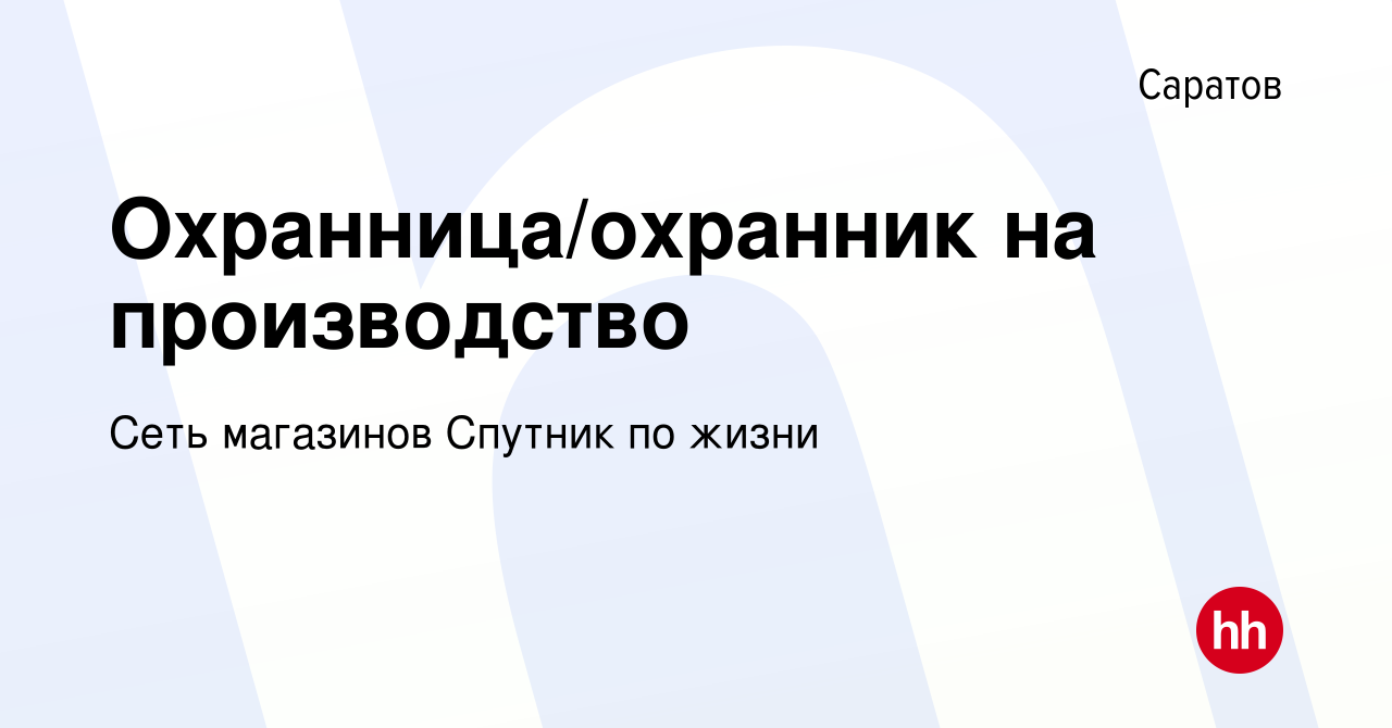 Вакансия Охранница/охранник на производство в Саратове, работа в компании  Сеть магазинов Спутник по жизни (вакансия в архиве c 28 декабря 2023)