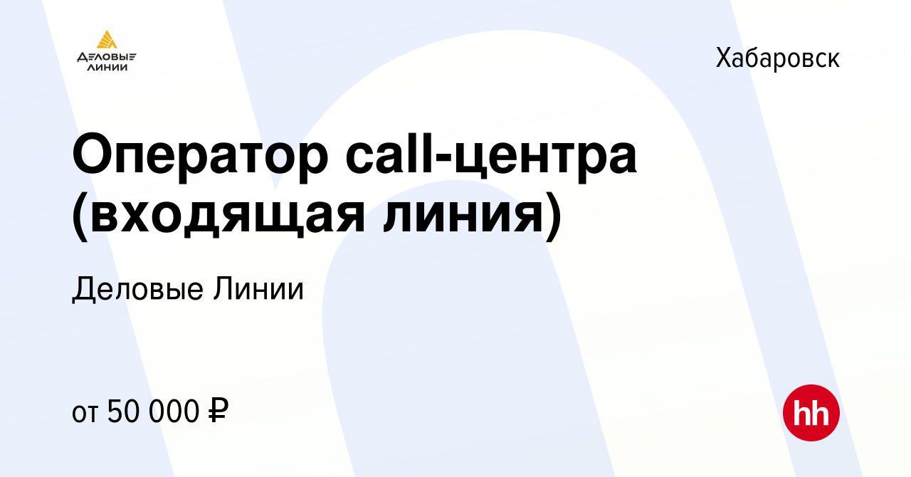 Вакансия Оператор call-центра (входящая линия) в Хабаровске, работа в  компании Деловые Линии (вакансия в архиве c 1 декабря 2023)