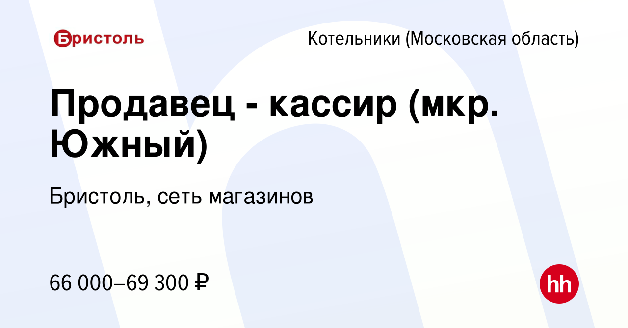 Вакансия Продавец - кассир (мкр. Южный) в Котельниках, работа в компании  Бристоль, сеть магазинов (вакансия в архиве c 20 февраля 2024)