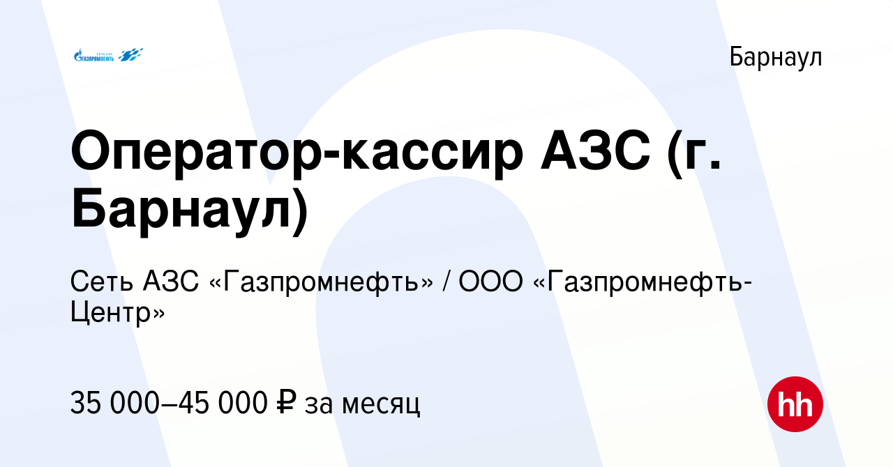 Вакансия Оператор-кассир АЗС (г. Барнаул) в Барнауле, работа в компании  Гaзпромнефть-Центр (вакансия в архиве c 28 декабря 2023)