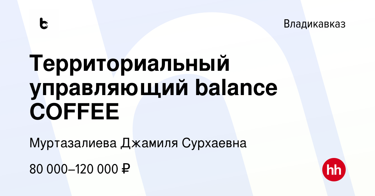 Вакансия Территориальный управляющий balance COFFEE во Владикавказе, работа  в компании Муртазалиева Джамиля Сурхаевна (вакансия в архиве c 28 декабря  2023)