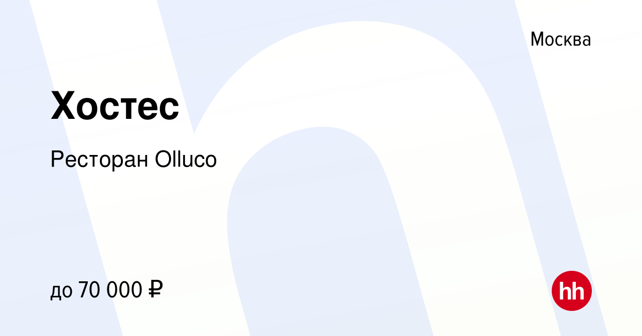 Вакансия Хостес в Москве, работа в компании Ресторан Olluco (вакансия в  архиве c 28 декабря 2023)