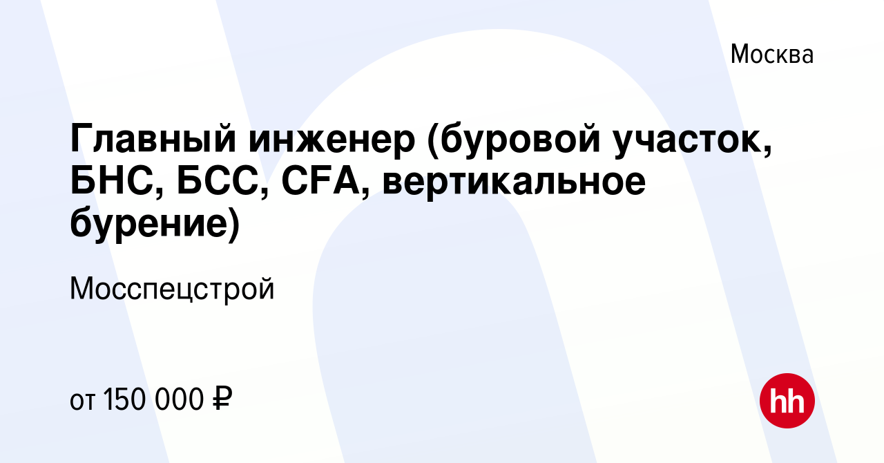 Вакансия Главный инженер (буровой участок, БНС, БСС, CFA, вертикальное  бурение) в Москве, работа в компании Мосспецстрой (вакансия в архиве c 28  декабря 2023)