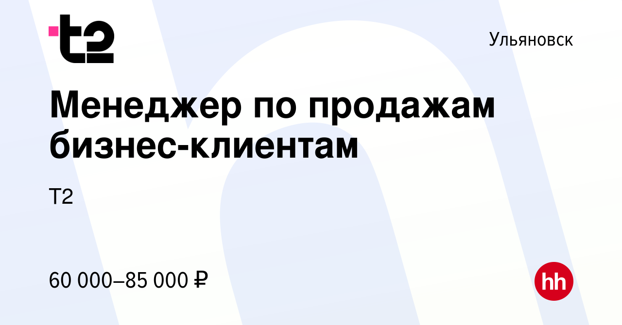 Вакансия Менеджер по продажам бизнес-клиентам в Ульяновске, работа в  компании Tele2 (вакансия в архиве c 13 марта 2024)