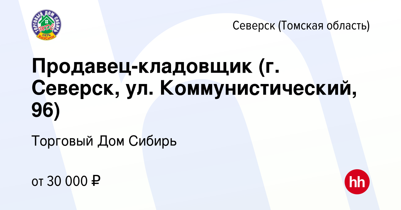 Вакансия Продавец-кладовщик (г. Северск, ул. Коммунистический, 96) в  Северске(Томская область), работа в компании Торговый Дом Сибирь (вакансия  в архиве c 28 декабря 2023)