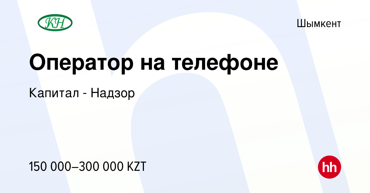 Вакансия Оператор на телефоне в Шымкенте, работа в компании Капитал -  Надзор (вакансия в архиве c 30 декабря 2023)