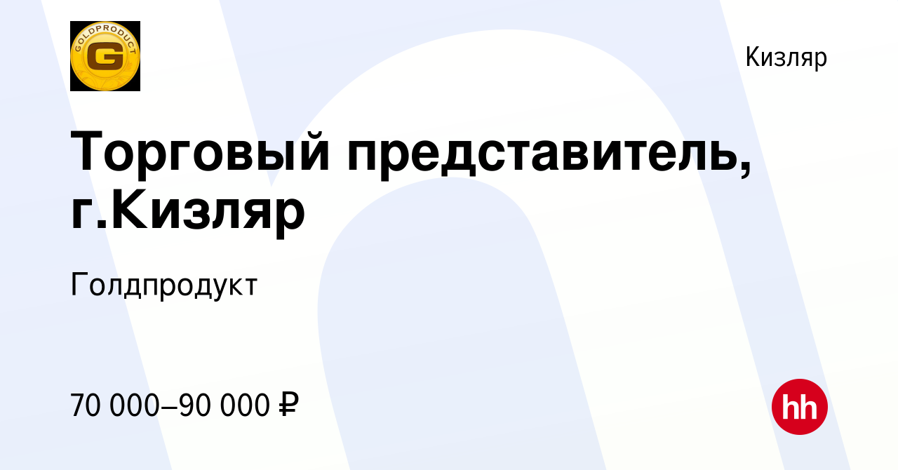 Вакансия Торговый представитель, г.Кизляр в Кизляре, работа в компании  Голдпродукт (вакансия в архиве c 22 февраля 2024)