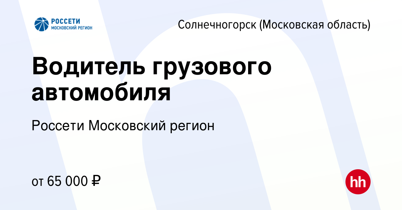 Вакансия Водитель грузового автомобиля в Солнечногорске, работа в компании  Россети Московский регион (вакансия в архиве c 26 января 2024)