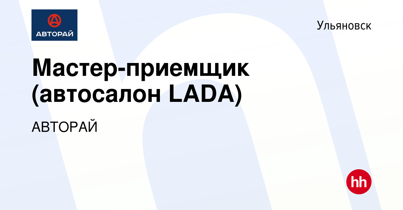 Вакансия Мастер-приемщик (автосалон LADA) в Ульяновске, работа в компании  АВТОРАЙ (вакансия в архиве c 5 марта 2024)