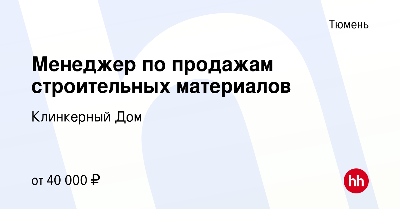 Вакансия Менеджер по продажам строительных материалов в Тюмени, работа в  компании Клинкерный Дом (вакансия в архиве c 28 декабря 2023)