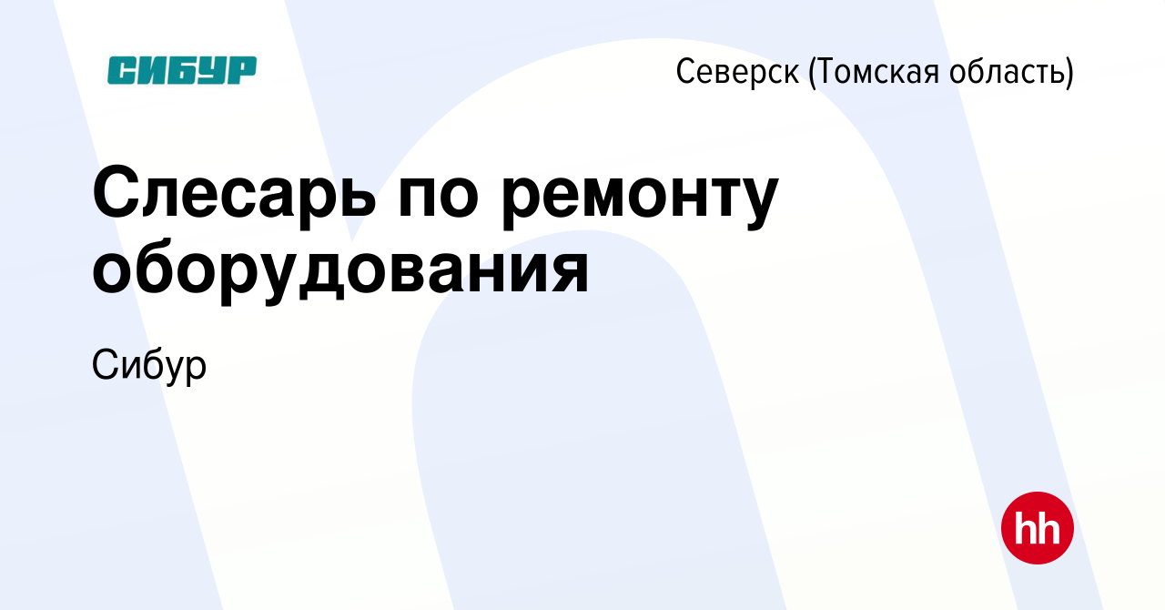 Вакансия Слесарь по ремонту оборудования в Северске(Томская область), работа  в компании Сибур (вакансия в архиве c 13 декабря 2023)