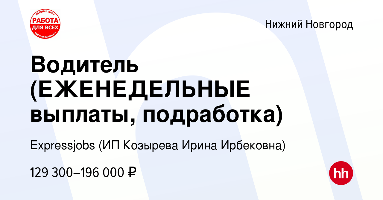 Вакансия Водитель (ЕЖЕНЕДЕЛЬНЫЕ выплаты, подработка) в Нижнем Новгороде,  работа в компании Expressjobs (ИП Козырева Ирина Ирбековна) (вакансия в  архиве c 29 декабря 2023)