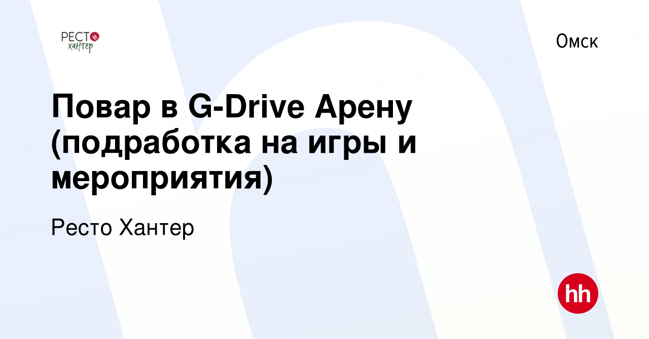 Вакансия Повар в G-Drive Арену (подработка на игры и мероприятия) в Омске,  работа в компании Ресто Хантер (вакансия в архиве c 5 января 2024)