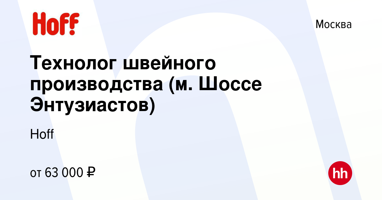 Вакансия Технолог швейного производства (м. Шоссе Энтузиастов) в Москве,  работа в компании Hoff (вакансия в архиве c 14 мая 2024)