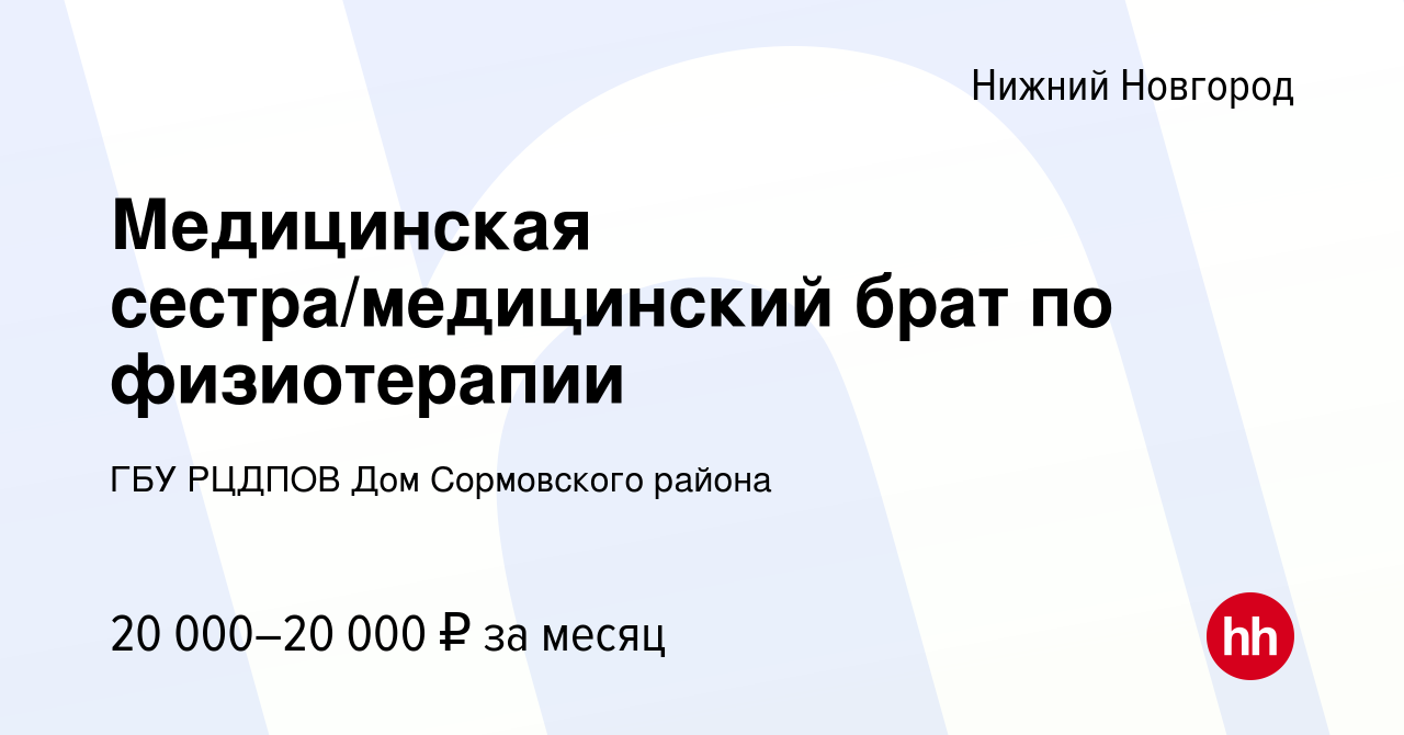 Вакансия Медицинская сестра/медицинский брат по физиотерапии в Нижнем  Новгороде, работа в компании ГБУ РЦДПОВ Дом Сормовского района (вакансия в  архиве c 29 декабря 2023)