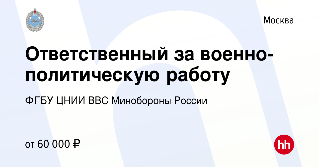 Вакансия Ответственный за военно-политическую работу в Москве, работа в  компании ФГБУ ЦНИИ ВВС Минобороны России (вакансия в архиве c 26 января  2024)