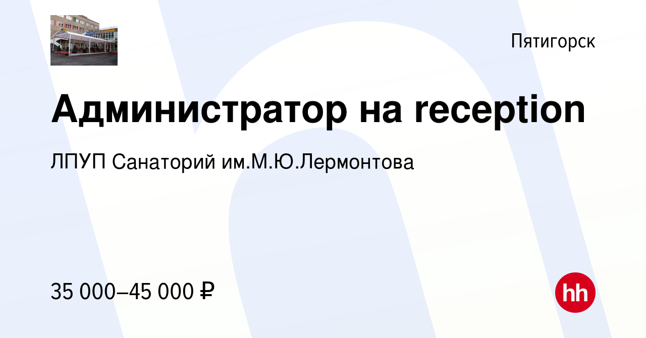 Вакансия Администратор на reception в Пятигорске, работа в компании ЛПУП  Санаторий им.М.Ю.Лермонтова (вакансия в архиве c 26 апреля 2024)