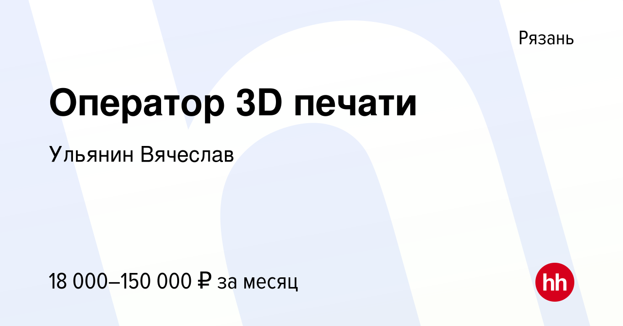 Вакансия Оператор 3D печати в Рязани, работа в компании Ульянин Вячеслав  (вакансия в архиве c 29 декабря 2023)