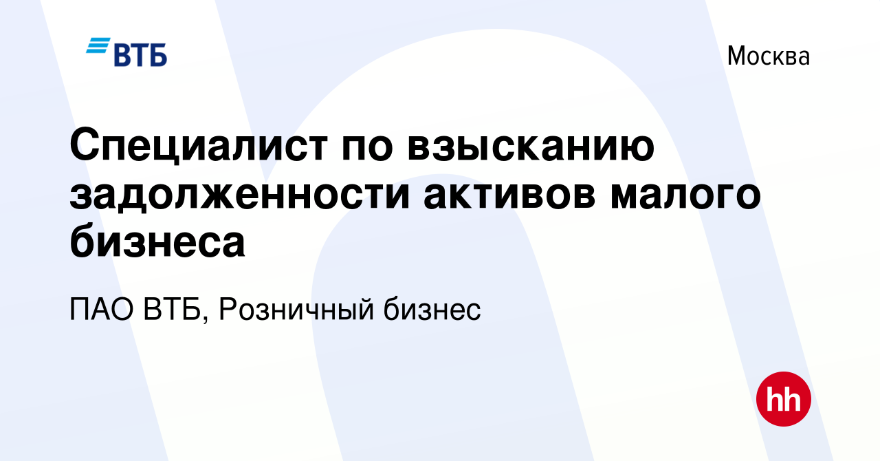 Вакансия Специалист по взысканию задолженности активов малого бизнеса в  Москве, работа в компании ПАО ВТБ, Розничный бизнес (вакансия в архиве c 19  января 2024)