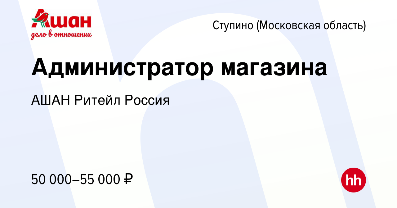 Вакансия Администратор магазина в Ступино, работа в компании АШАН Ритейл  Россия (вакансия в архиве c 29 декабря 2023)