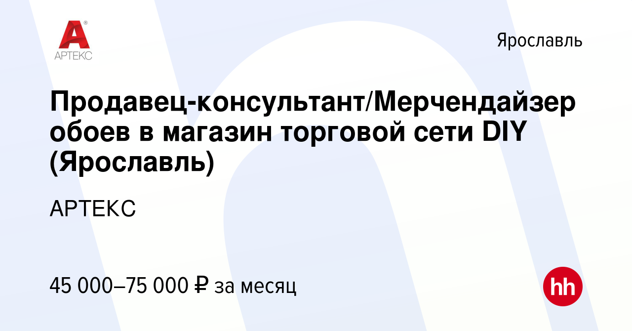 Вакансия Продавец-консультант/Мерчендайзер обоев в магазин торговой сети  DIY (Ярославль) в Ярославле, работа в компании АРТЕКС (вакансия в архиве c  29 декабря 2023)