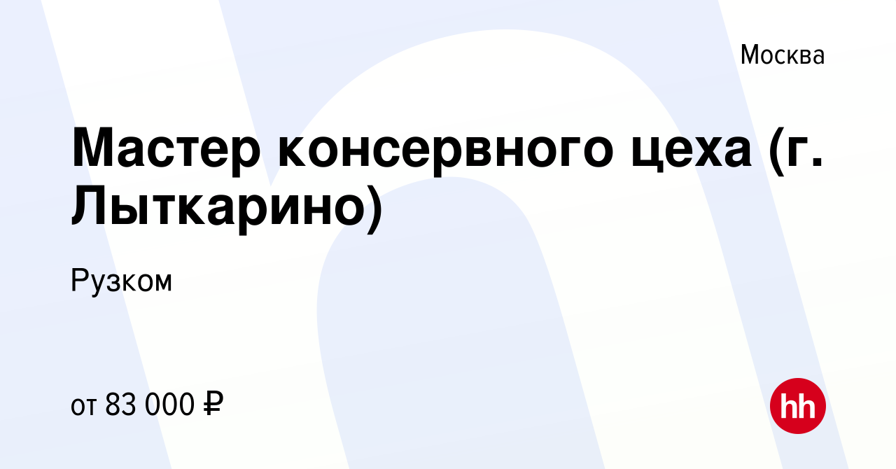 Вакансия Мастер консервного цеха (г. Лыткарино) в Москве, работа в компании  Рузком (вакансия в архиве c 17 февраля 2024)