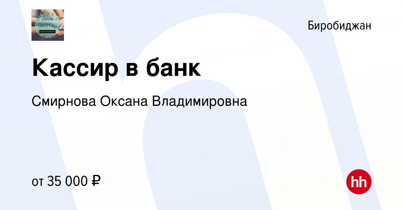 Вакансия Кассир в банк в Биробиджане, работа в компании Смирнова Оксана  Владимировна (вакансия в архиве c 29 декабря 2023)