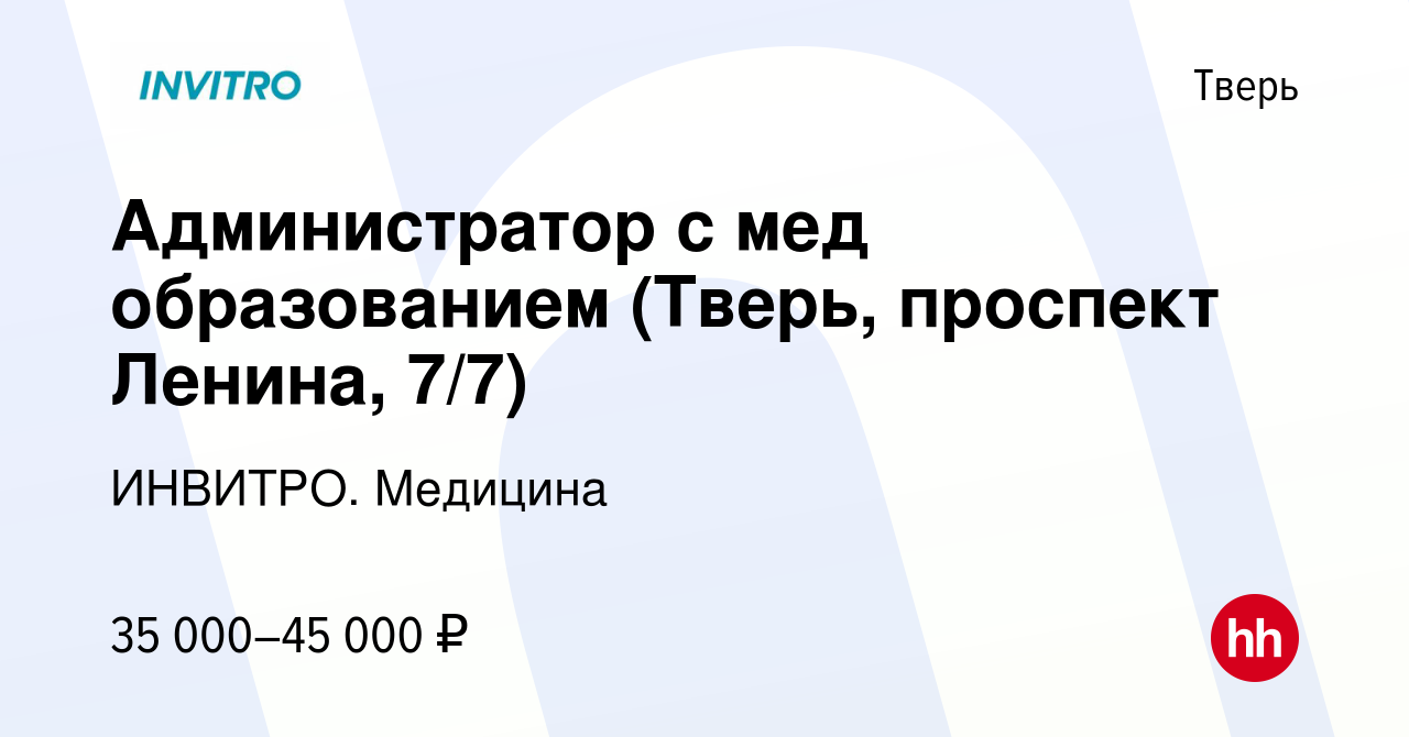 Вакансия Администратор с мед образованием (Тверь, проспект Ленина, 7/7) в  Твери, работа в компании ИНВИТРО. Медицина (вакансия в архиве c 29 декабря  2023)