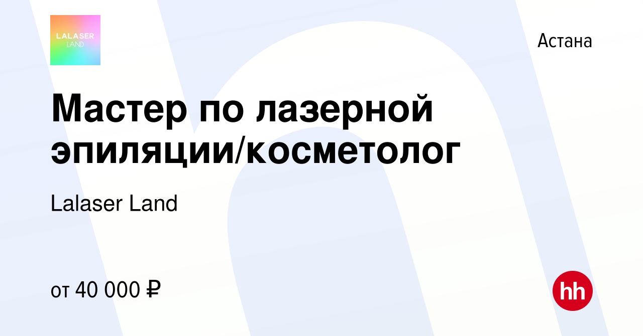 Вакансия Мастер по лазерной эпиляции/косметолог в Астане, работа в компании  Lalaser Land (вакансия в архиве c 29 декабря 2023)