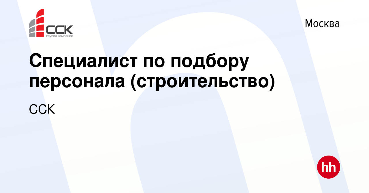 Вакансия Специалист по подбору персонала (строительство) в Москве, работа в  компании ССК (вакансия в архиве c 29 декабря 2023)