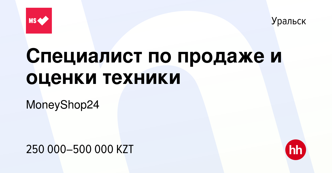 Вакансия Специалист по продаже и оценки техники в Уральске, работа в  компании MoneyShop24 (вакансия в архиве c 19 января 2024)