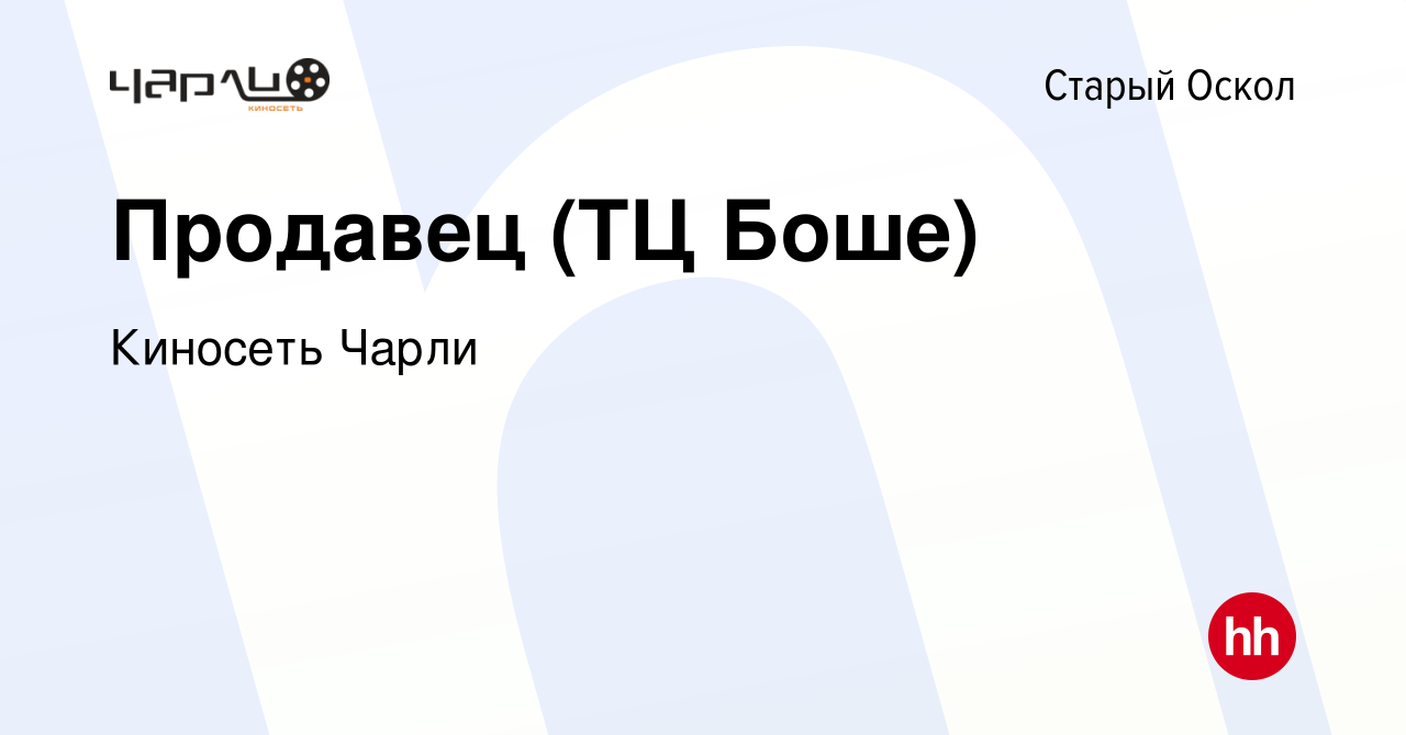 Вакансия Продавец (ТЦ Боше) в Старом Осколе, работа в компании Киносеть  Чарли (вакансия в архиве c 8 января 2024)