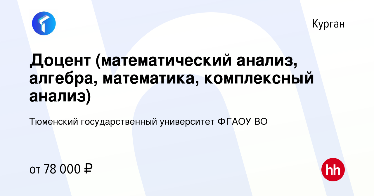 Вакансия Доцент (математический анализ, алгебра, математика, комплексный  анализ) в Кургане, работа в компании Тюменский государственный университет  ФГАОУ ВО (вакансия в архиве c 29 февраля 2024)