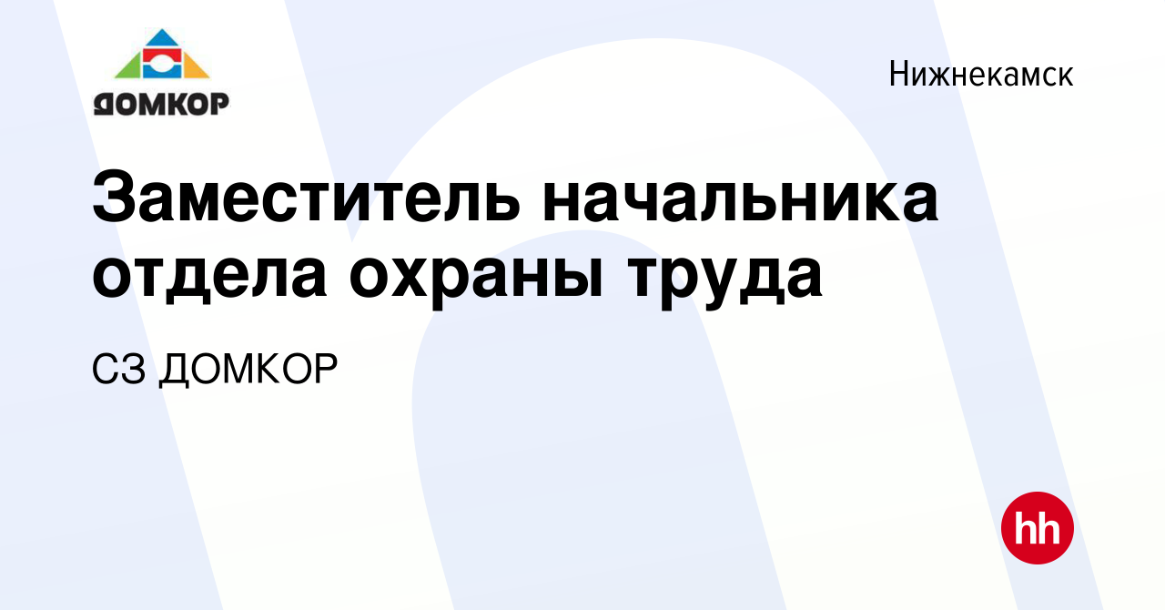 Вакансия Заместитель начальника отдела охраны труда в Нижнекамске, работа в  компании СЗ ДОМКОР (вакансия в архиве c 8 января 2024)