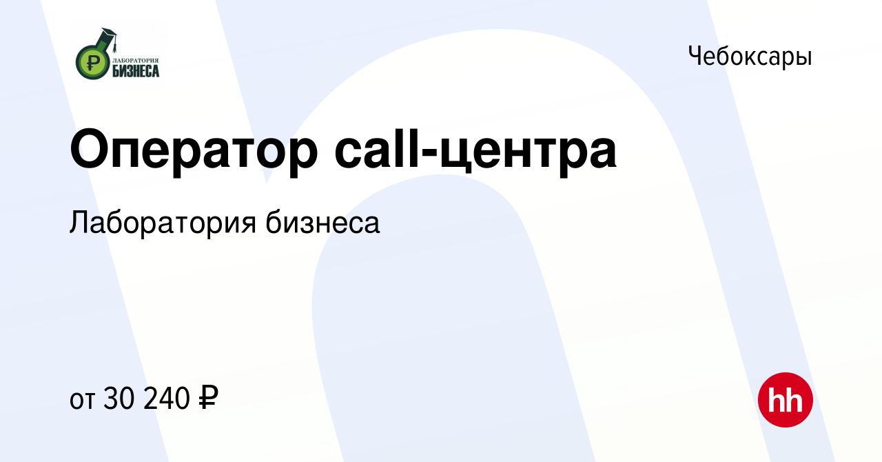 Вакансия Оператор call-центра в Чебоксарах, работа в компании Лаборатория  бизнеса (вакансия в архиве c 8 января 2024)