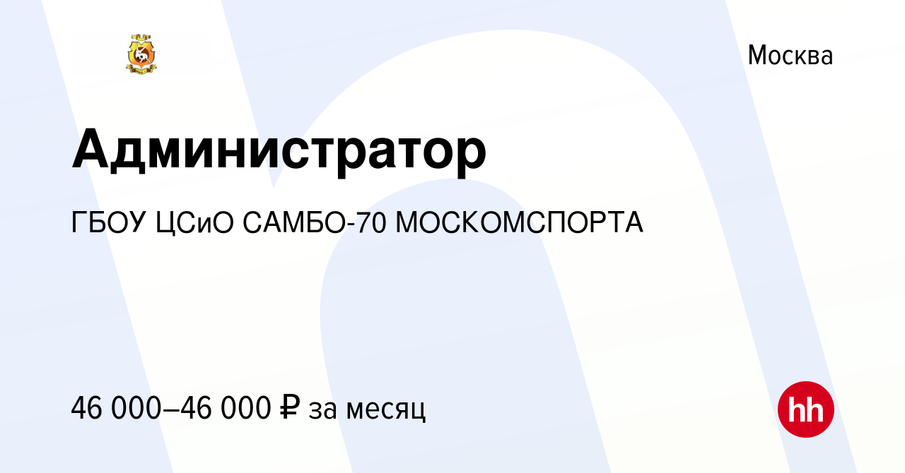 Вакансия Администратор в Москве, работа в компании ГБОУ ЦСиО САМБО-70  МОСКОМСПОРТА (вакансия в архиве c 8 января 2024)