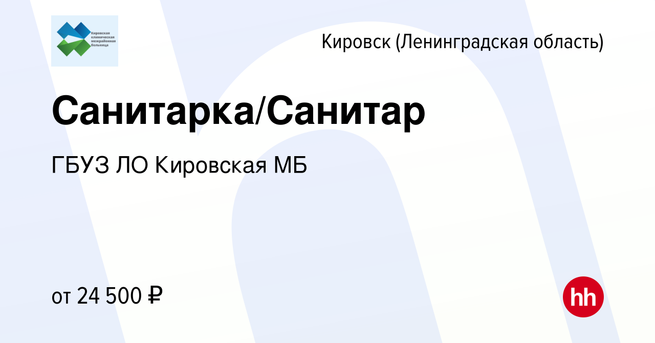 Вакансия Санитарка/Санитар в Кировске, работа в компании ГБУЗ ЛО Кировская  МБ (вакансия в архиве c 16 февраля 2024)