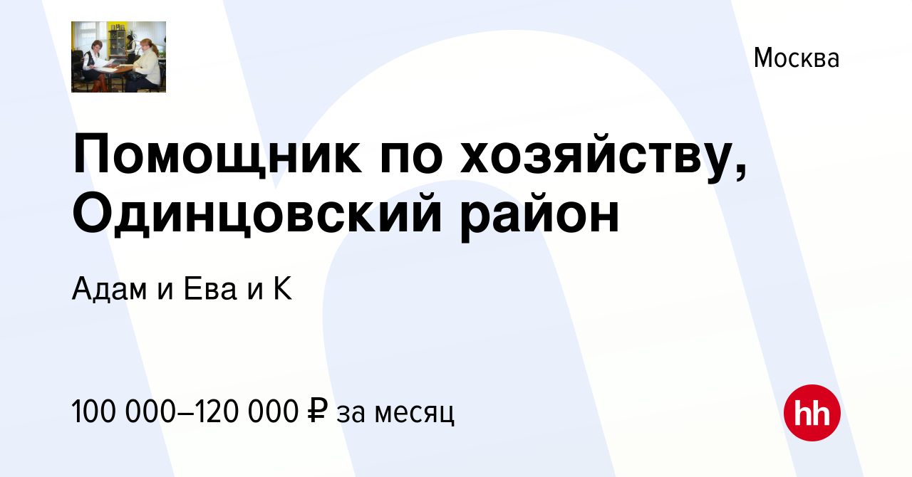 Вакансия Помощник по хозяйству, Одинцовский район в Москве, работа в  компании Адам и Ева и К (вакансия в архиве c 9 января 2024)