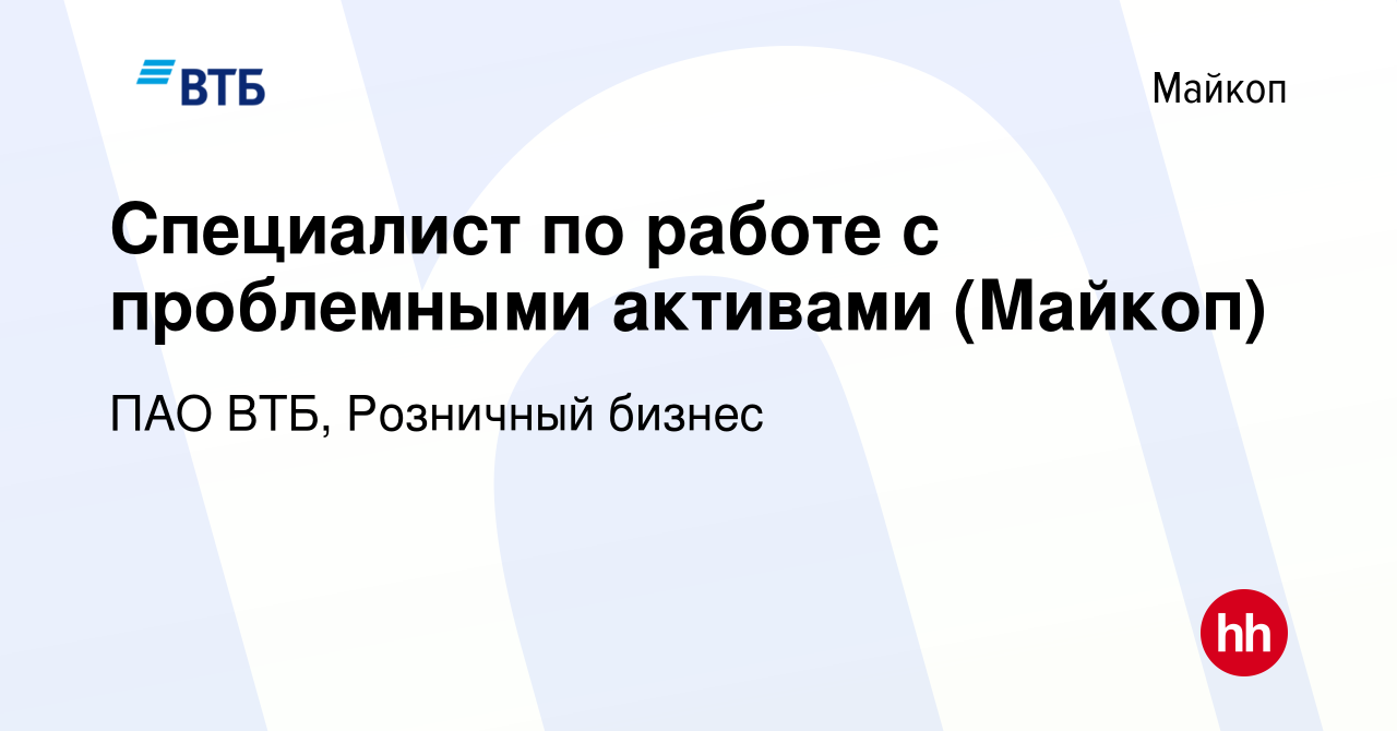 Вакансия Специалист по работе с проблемными активами (Майкоп) в Майкопе,  работа в компании ПАО ВТБ, Розничный бизнес (вакансия в архиве c 5 марта  2024)