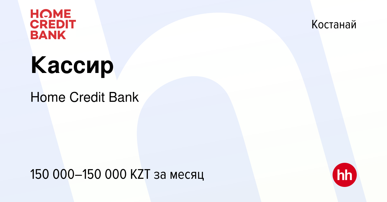 Вакансия Кассир в Костанае, работа в компании Home Credit Bank (вакансия в  архиве c 30 декабря 2023)