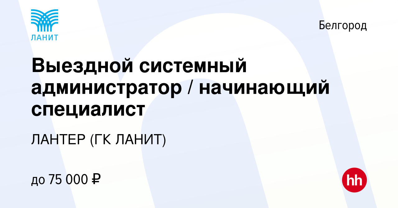 Вакансия Выездной системный администратор / начинающий специалист в  Белгороде, работа в компании ЛАНТЕР (ГК ЛАНИТ) (вакансия в архиве c 9  января 2024)