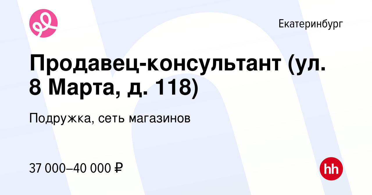 Вакансия Продавец-консультант (ул. 8 Марта, д. 118) в Екатеринбурге, работа  в компании Подружка, сеть магазинов (вакансия в архиве c 9 января 2024)