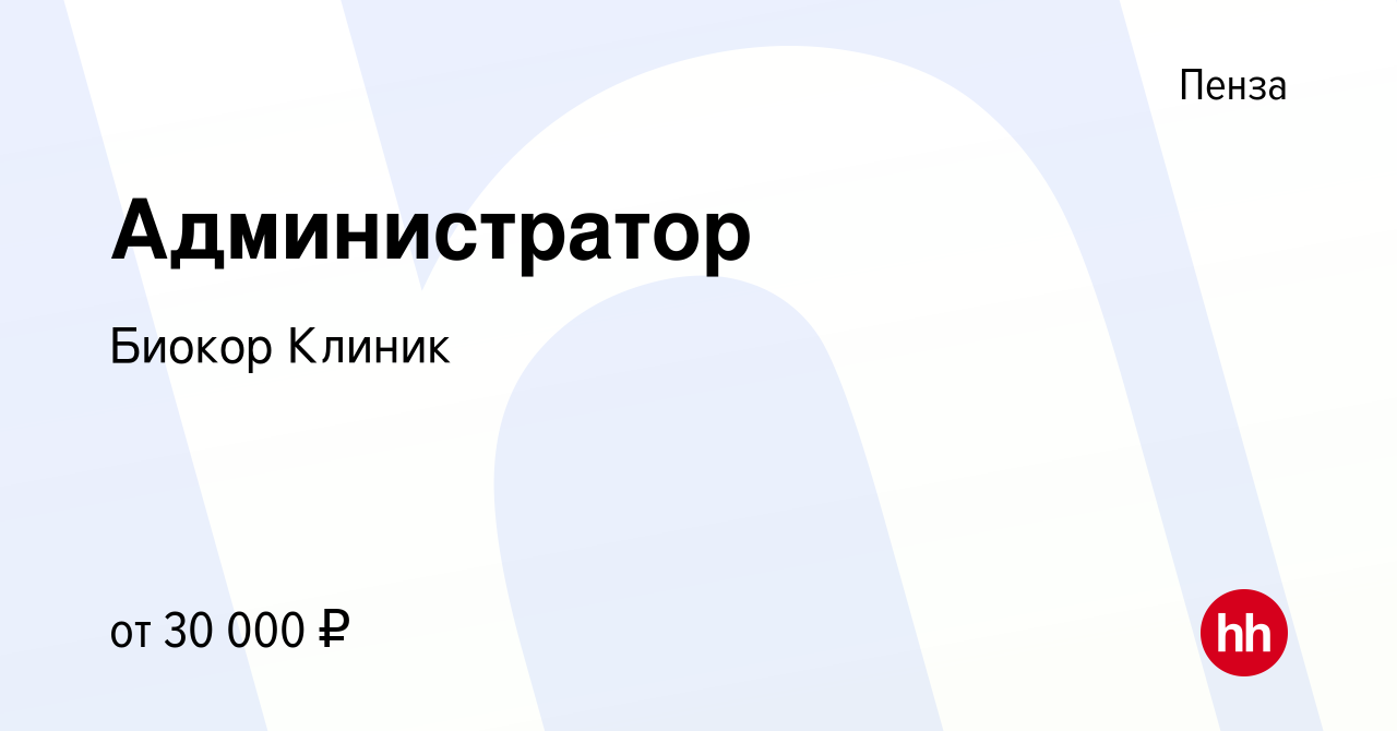 Вакансия Администратор в Пензе, работа в компании Биокор Клиник (вакансия в  архиве c 9 января 2024)