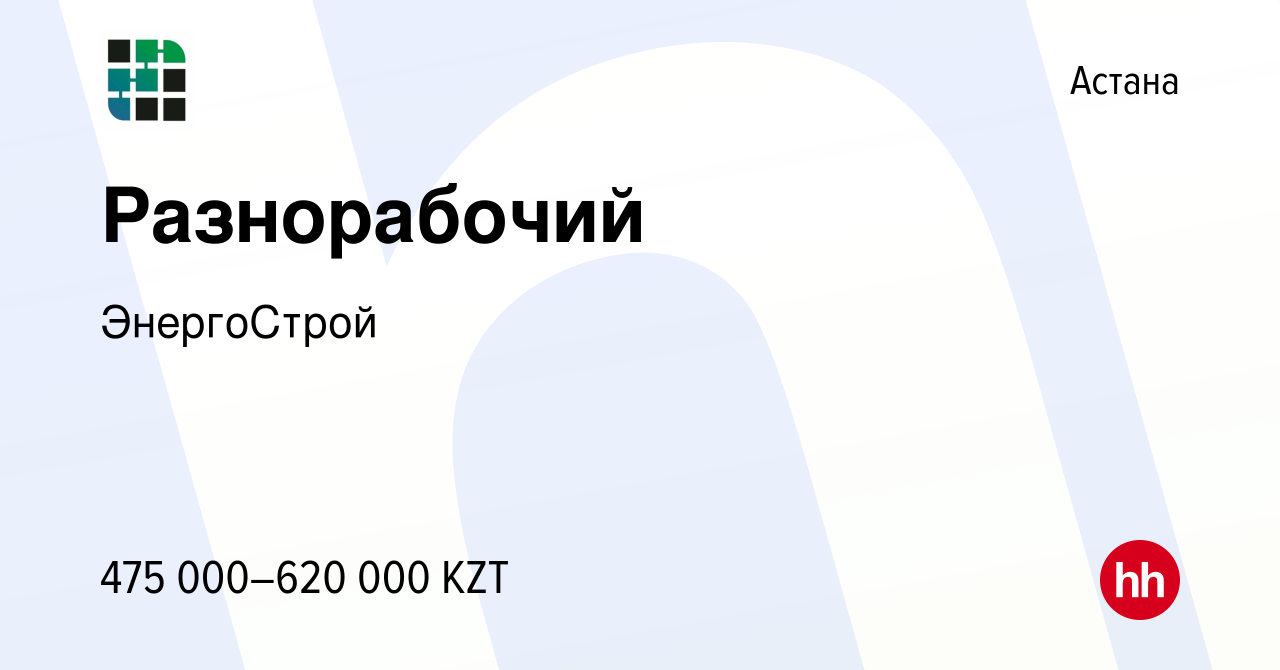 Вакансия Разнорабочий в Астане, работа в компании ЭнергоСтрой (вакансия в  архиве c 9 февраля 2024)