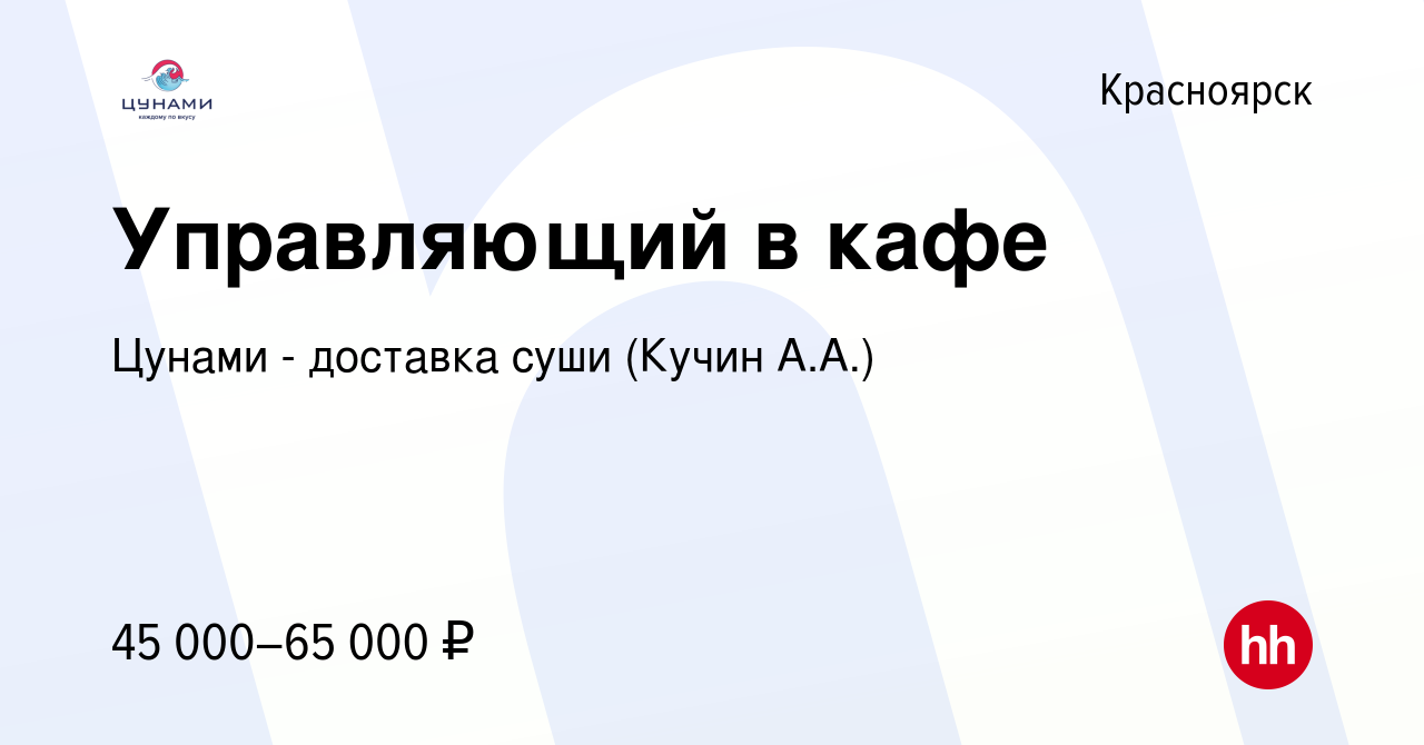 Вакансия Управляющий в кафе в Красноярске, работа в компании Цунами -  доставка суши (Кучин А.А.) (вакансия в архиве c 9 января 2024)